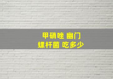 甲硝唑 幽门螺杆菌 吃多少